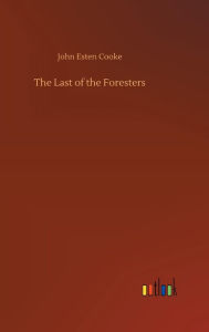 Title: The Last of the Foresters, Author: John Esten Cooke