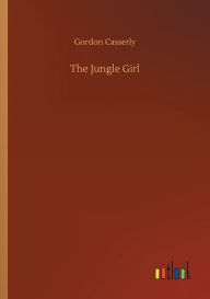 Title: The Jungle Girl, Author: Gordon Casserly