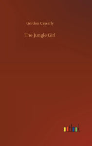 Title: The Jungle Girl, Author: Gordon Casserly