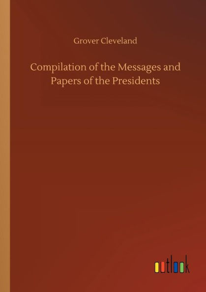 Compilation of the Messages and Papers Presidents