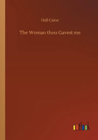 Title: The Woman thou Gavest me, Author: Hall Caine