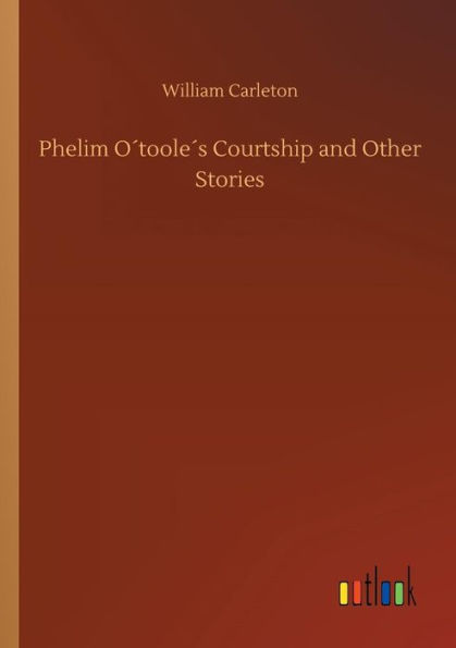 Phelim Oï¿½tooleï¿½s Courtship and Other Stories