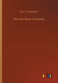 Title: The Life-Story of Insects, Author: Geo. H. Carpenter