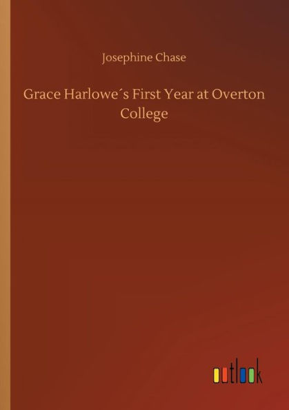 Grace Harloweï¿½s First Year at Overton College