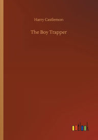 Title: The Boy Trapper, Author: Harry Castlemon