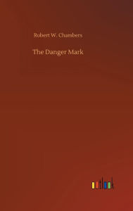 Title: The Danger Mark, Author: Robert W Chambers