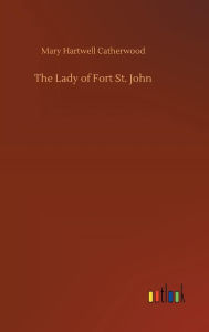 Title: The Lady of Fort St. John, Author: Mary Hartwell Catherwood