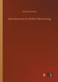 Title: Introduction to Robert Browning, Author: Hiram Corson