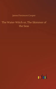 Title: The Water-Witch or, The Skimmer of the Seas, Author: James Fenimore Cooper
