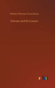 Title: Disease and Its Causes, Author: William Thomas Councilman