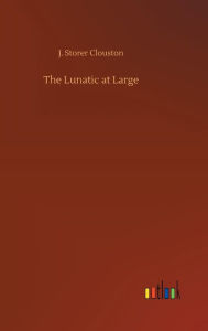 Title: The Lunatic at Large, Author: J. Storer Clouston