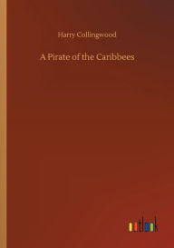 Title: A Pirate of the Caribbees, Author: Harry Collingwood