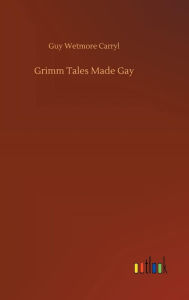 Title: Grimm Tales Made Gay, Author: Guy Wetmore Carryl