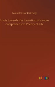 Title: Hints towards the formation of a more comprehensive Theory of Life, Author: Samuel Taylor Coleridge