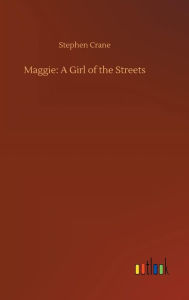 Title: Maggie: A Girl of the Streets, Author: Stephen Crane