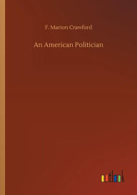 Title: An American Politician, Author: F. Marion Crawford