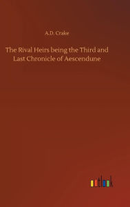 Title: The Rival Heirs being the Third and Last Chronicle of Aescendune, Author: A.D. Crake