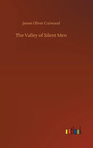 Title: The Valley of Silent Men, Author: James Oliver Curwood