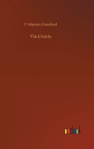 Title: Via Crucis, Author: F Marion Crawford