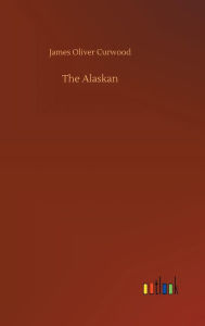 Title: The Alaskan, Author: James Oliver Curwood