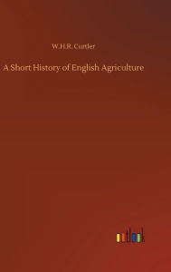 Title: A Short History of English Agriculture, Author: W.H.R. Curtler