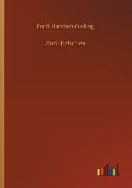 Title: Zuni Fetiches, Author: Frank Hamilton Cushing