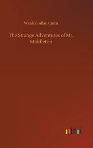 Title: The Strange Adventures of Mr. Middleton, Author: Wardon Allan Curtis