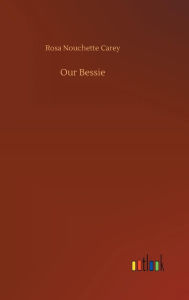 Title: Our Bessie, Author: Rosa Nouchette Carey
