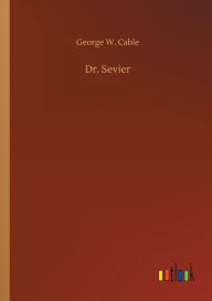 Title: Dr. Sevier, Author: George W. Cable