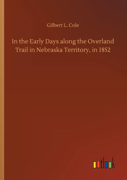 the Early Days along Overland Trail Nebraska Territory, 1852