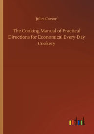 Title: The Cooking Manual of Practical Directions for Economical Every-Day Cookery, Author: Juliet Corson