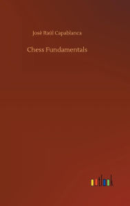 Title: Chess Fundamentals, Author: José Raúl Capablanca