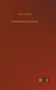 Title: Sweethearts at Home, Author: S.R. Crockett