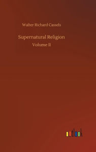 Title: Supernatural Religion, Author: Walter Richard Cassels