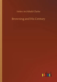 Title: Browning and His Century, Author: Helen Archibald Clarke