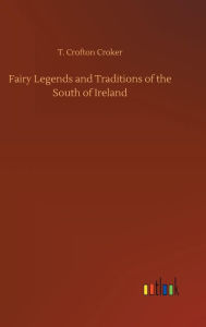 Title: Fairy Legends and Traditions of the South of Ireland, Author: T. Crofton Croker