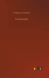 Title: To Leeward, Author: F Marion Crawford