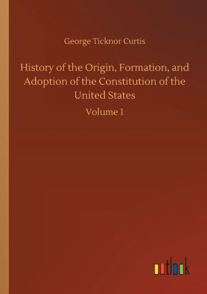 History of the Origin, Formation, and Adoption Constitution United States