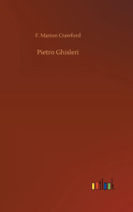 Title: Pietro Ghisleri, Author: F Marion Crawford