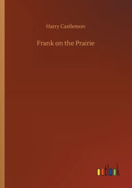 Title: Frank on the Prairie, Author: Harry Castlemon