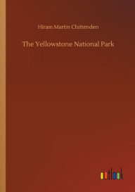 Title: The Yellowstone National Park, Author: Hiram Martin Chittenden