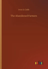 Title: The Abandoned Farmers, Author: Irvin S. Cobb