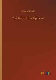 Title: The Story of the Alphabet, Author: Edward Clodd