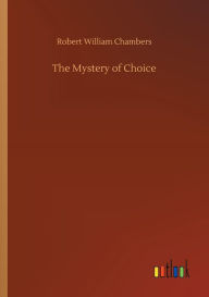 Title: The Mystery of Choice, Author: Robert William Chambers