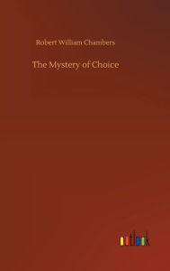 Title: The Mystery of Choice, Author: Robert William Chambers