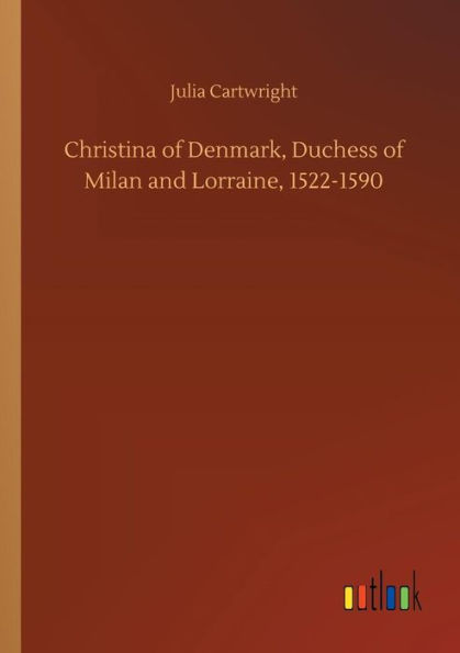 Christina of Denmark, Duchess Milan and Lorraine, 1522-1590