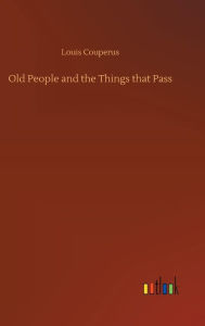 Title: Old People and the Things that Pass, Author: Louis Couperus