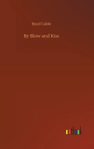 Title: By Blow and Kiss, Author: Boyd Cable