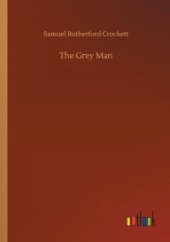 Title: The Grey Man, Author: Samuel Rutherford Crockett