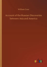 Title: Account of the Russian Discoveries between Asia and America, Author: William Coxe